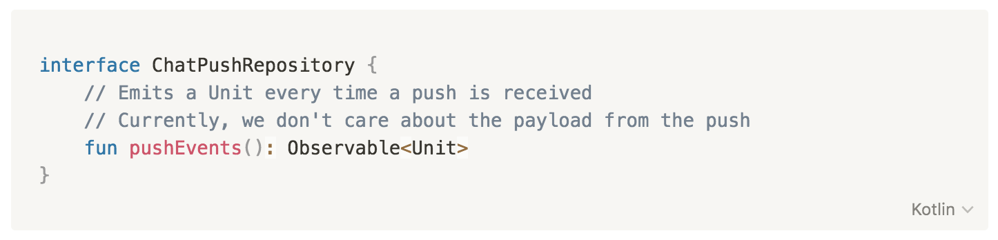 interface ChatPushRepository {
        // Emits a Unit every time a push is received
        // Currently, we don't care about the payload from the push
        fun pushEvents(): Observable<Unit>
    }